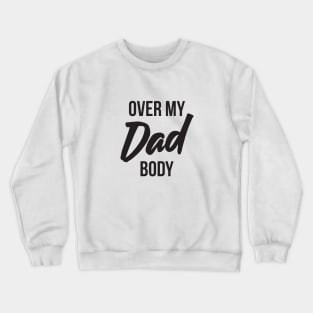 Over My Dad Body Funny Crewneck Sweatshirt